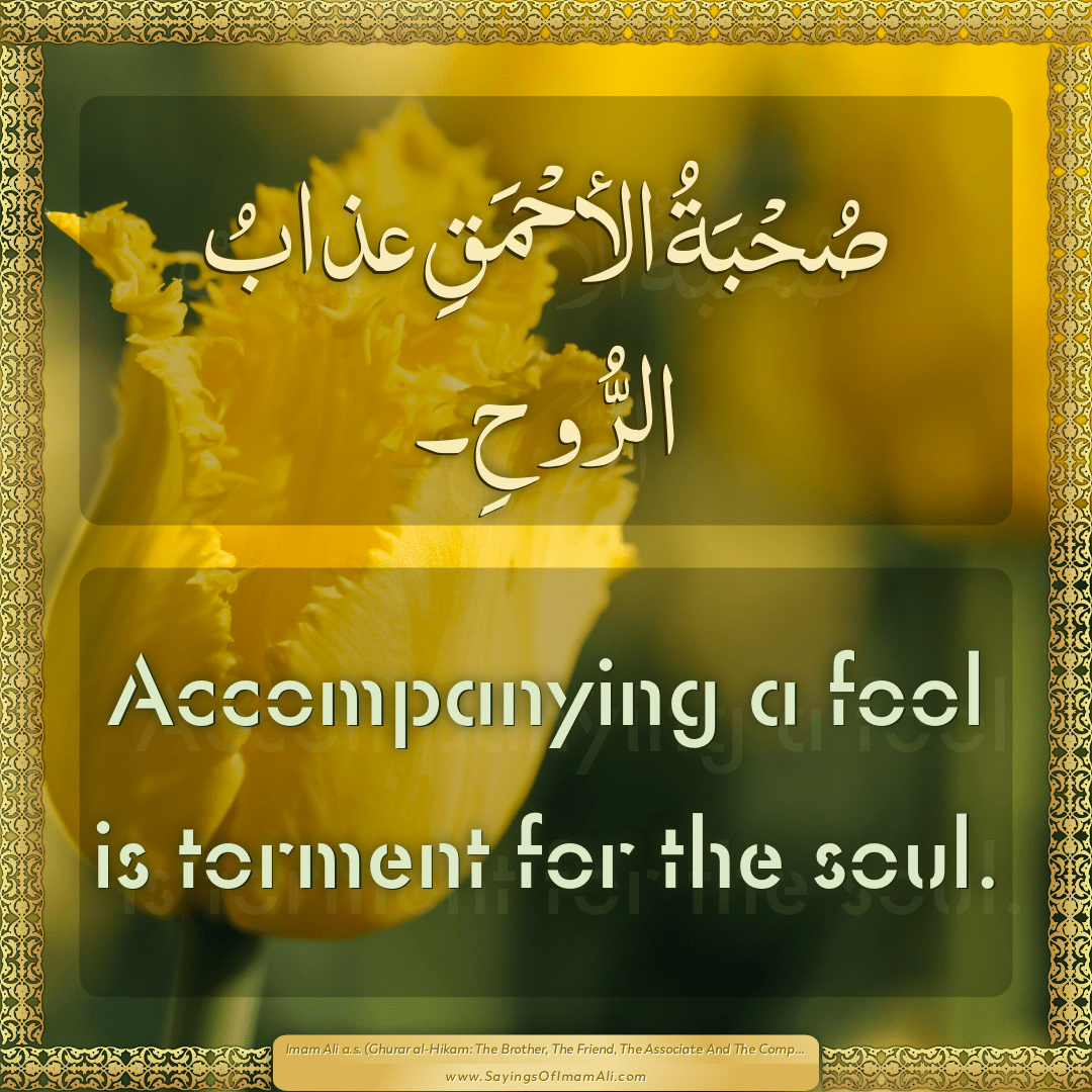 Accompanying a fool is torment for the soul.